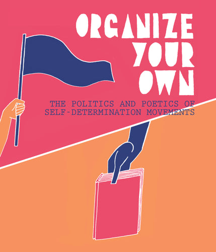 Organize Your Own: The Politics and Poetics of Self-Determination Movements