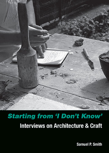 Starting from 'I Don't Know': Interviews on Architecture and Craft